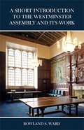 A Short Introduction to the Westminster Assembly and Its Work Paperback