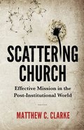 Scattering Church: Effective Mission in the Post-Institutional World Paperback