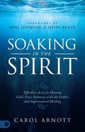 Soaking in the Spirit: Effortless Access to the Presence, Voice and Healing Power of God Paperback