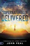 Supernaturally Delivered: A Practical Guide to Deliverance and Spiritual Warfare Paperback