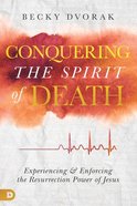 Conquering the Spirit of Death: Experiencing and Enforcing the Resurrection Power of Jesus Paperback