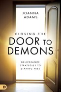 Closing the Door to Demons: Deliverance Strategies to Staying Free Paperback