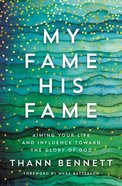 My Fame, His Fame: Aiming Your Life and Influence Toward the Glory of God Paperback