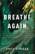 Breathe Again: Choosing to Believe There's More When Life Has Left You Broken Paperback