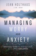 Managing Worry and Anxiety: Practical Tools to Help You Deal With Life's Challenges Paperback