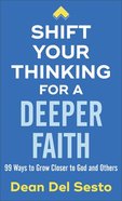 Shift Your Thinking For a Deeper Faith: 99 Ways to Grow Closer to God and Others Mass Market