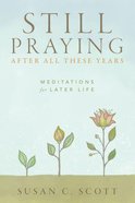 Still Praying After All These Years: Meditations For Later Life Paperback