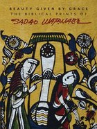 Beauty Given By Grace: The Biblical Prints of Sadao Watanabe Paperback