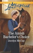 The Amish Bachelor's Choice (Love Inspired Series) Mass Market