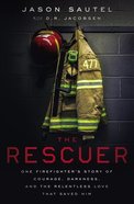 The Rescuer: One Firefighter's Story of Courage, Darkness, and the Relentless Love That Saved Him Hardback