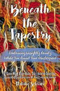 Beneath the Tapestry: Embracing Unsightly Beauty While You Await Your Masterpiece Paperback