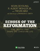 Echoes of the Reformation: Five Truths That Shape the Christian Life (Leader Kit) Pack