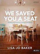 We Saved You a Seat: Finding and Keeping Lasting Friendships Includes Leader Helps, 7 Weeks Homework, Teaching Videos (Leader Kit) Pack