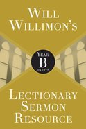Will Willimon's Lectionary Sermon Resource - Year B Part 2 (Lectionary Sermon Resource Series) Paperback