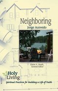 Neighboring: Spiritual Practices For Building a Life of Faith (Holy Living Series) Paperback