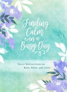 Finding Calm in a Busy Day: Daily Reflections on Rest, Hope, and Love Padded Hardback