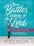 Your Battles Belong to the Lord: Know Your Enemy and Be More Than a Conqueror (Study Guide) Paperback