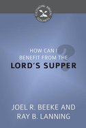 How Can I Benefit From the Lord's Supper? (Cultivating Biblical Godliness Series) Booklet