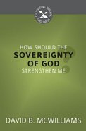 How Should the Sovereignty of God Strengthen Me? (Cultivating Biblical Godliness Series) Booklet