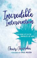Incredible Intervention: Living Life in the Miracles of God Paperback