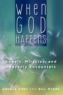When God Happens: Angels, Miracles, and Heavenly Encounters Paperback
