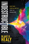 Indestructible: Fight Your Spiritual Battles From the Winning Side Paperback