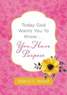 Today God Wants You to Know. . .You Have Purpose Paperback