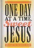 One Day At a Time, Sweet Jesus: Devotions For the Hopeful Heart Hardback