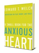 A Small Book For the Anxious Heart: Meditations on Fear, Worry, and Trust Hardback