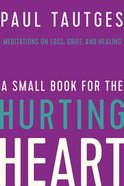 A Small Book For the Hurting Heart: Meditations on Loss, Grief, and Healing Paperback
