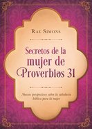 Secretos De La Mujer De Proverbios 31: Nuevas Perspectivas Sobre La Sabiduria Biblica Para La Mujer Paperback