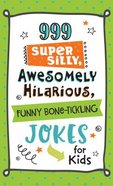 999 Super Silly, Awesomely Hilarious, Funny Bone-Tickling Jokes For Kids Paperback