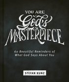 You Are God's Masterpiece: 60 Beautiful Reminders of What God Says About You Hardback