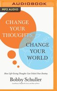 Change Your Thoughts, Change Your World: How Life-Giving Thoughts Can Unlock Your Destiny (Unabridged, Mp3) CD