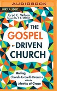 The Gospel-Driven Church: Uniting Church Growth Dreams With the Metrics of Grace (Unabridged, Mp3) CD