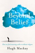 Beyond Belief: How We Find Meaning, With Or Without Religion Paperback