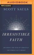 Irresistible Faith: Becoming the Kind of Christian the World Can't Resist (Unabridged, Mp3) CD