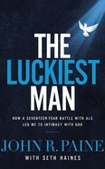 The Luckiest Man: How a Seventeen-Year Battle With Als Led Me to Intimacy With God (Unabridged, 6 Cds) CD