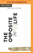 The Opposite Life: Unlocking the Mysteries of God's Upside-Down Kingdom (Unabridged, Mp3) CD
