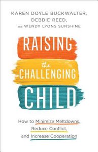 Raising the Challenging Child: How to Minimize Meltdowns, Reduce Conflict, and Increase Cooperation Raising the Challenging Child: How to Minimize Meltdowns, Reduce Conflict, and Increase Cooperation