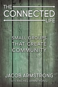 Connected Life, The: Small Groups That Create Community (The Connected Life Series) Connected Life, The: Small Groups That Create Community (The Connected Life Series)