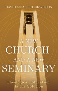 A New Church and a New Seminary: Theological Education is the Solution A New Church and a New Seminary: Theological Education is the Solution