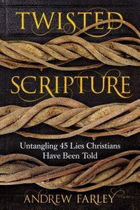 Twisted Scripture: Untangling 45 Lies Christians Have Been Told Twisted Scripture: Untangling 45 Lies Christians Have Been Told