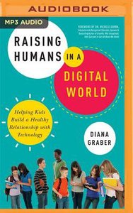 Raising Humans in a Digital World: Helping Kids Build a Healthy Relationship With Technology (Unabridged, Mp3) Raising Humans in a Digital World: Helping Kids Build a Healthy Relationship With Technology (Unabridged, Mp3)