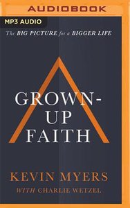 Grown-Up Faith: The Big Picture For a Bigger Life (Unabridged, Mp3) Grown-Up Faith: The Big Picture For a Bigger Life (Unabridged, Mp3)