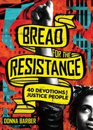 Bread For the Resistance: Forty Devotions For Justice People Paperback