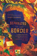 Separated By the Border: A Birth Mother, a Foster Mother, and a Migrant Child's 3,000-Mile Journey Paperback