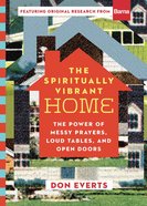The Spiritually Vibrant Home: The Power of Messy Prayers, Loud Tables, and Open Doors Hardback
