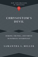 Chrysostom's Devil: Demons, the Will, and Virtue in Patristic Soteriology Paperback