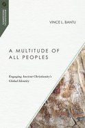 A Multitude of All Peoples: Engaging Ancient Christianity's Global Identity Paperback